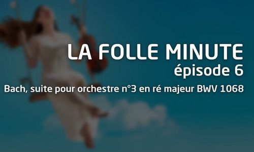 Folle Minute - épisode 6 - Bach, suite pour orchestre n°3 en ré majeur BWV 1068